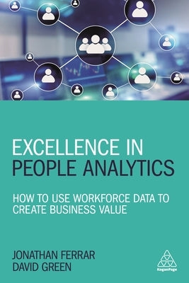 Excellence in People Analytics: How to Use Workforce Data to Create Business Value by Ferrar, Jonathan