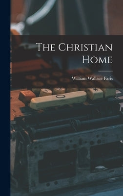 The Christian Home by Faris, William Wallace