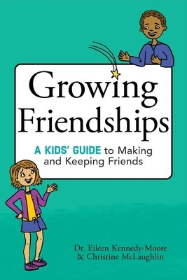 Growing Friendships: A Kids' Guide to Making and Keeping Friends by Kennedy-Moore, Eileen