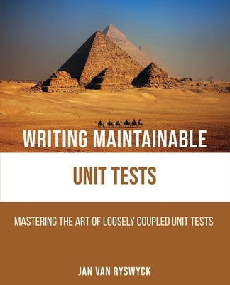 Writing Maintainable Unit Tests: Mastering the art of loosely coupled unit tests by Van Ryswyck, Jan