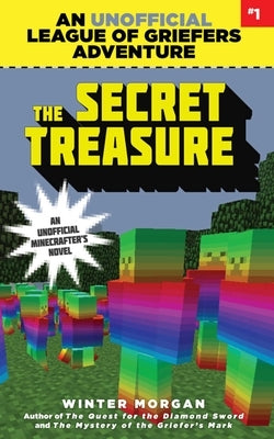 The Secret Treasure: An Unofficial League of Griefers Adventure, #1volume 1 by Morgan, Winter