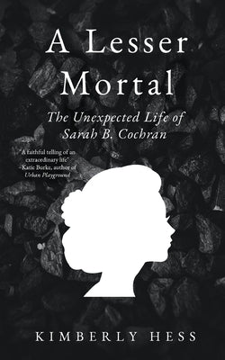 A Lesser Mortal: The Unexpected Life of Sarah B. Cochran by Hess, Kimberly