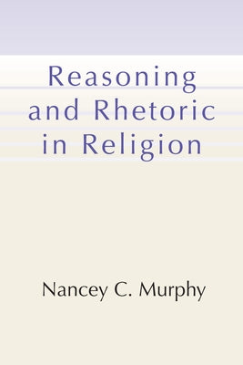 Reasoning and Rhetoric in Religion by Murphy, Nancey C.