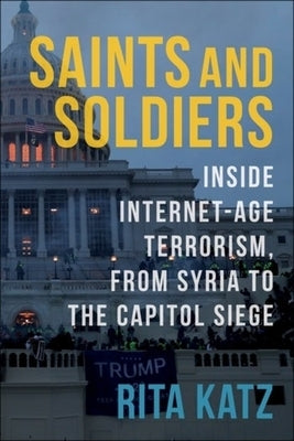 Saints and Soldiers: Inside Internet-Age Terrorism, from Syria to the Capitol Siege by Katz, Rita