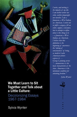 We Must Learn to Sit Down Together and Talk about a Little Culture: Decolonising Essays 1967-1984 by Wynter, Sylvia