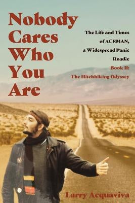 Nobody Cares Who You Are: Book II: The Hitchhiking Odyssey by Acquaviva, Larry