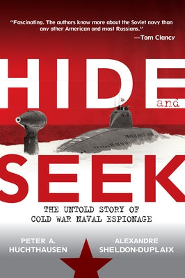 Hide and Seek: The Untold Story of Cold War Naval Espionage by Huchthausen, Peter A.