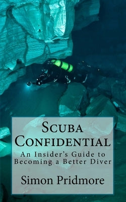 Scuba Confidential: An Insider's Guide to Becoming a Better Diver by Pridmore, Simon