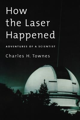 How the Laser Happened: Adventures of a Scientist by Townes, Charles H.