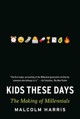 Kids These Days: The Making of Millennials by Harris, Malcolm