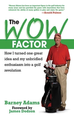 The Wow Factor: How I Turned One Great Idea and My Unbridled Enthusiasm Into a Golf Revolution by Adams, Barney