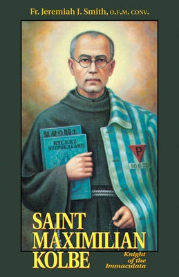 St. Maximilian Kolbe: Knight of the Immaculata by Smith, Jeremiah J.