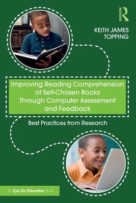 Improving Reading Comprehension of Self-Chosen Books Through Computer Assessment and Feedback: Best Practices from Research by Topping, Keith James