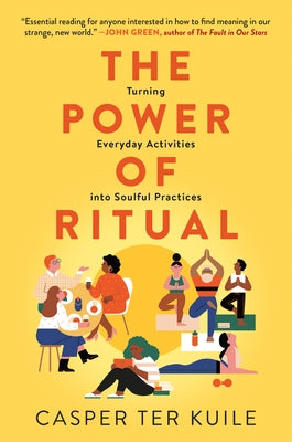 The Power of Ritual: Turning Everyday Activities Into Soulful Practices by Ter Kuile, Casper