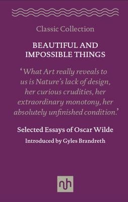 Beautiful and Impossible Things: Selected Essays of Oscar Wilde by Wilde, Oscar
