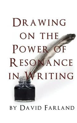 Drawing on the Power of Resonance in Writing by Farland, David