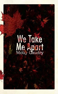 We Take Me Apart by Gaudry, Molly