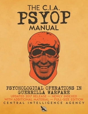 The CIA PSYOP Manual - Psychological Operations in Guerrilla Warfare: Updated 2017 Release - Newly Indexed - With Additional Material - Full-Size Edit by Agency, Central Intelligence