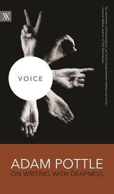 Voice: Adam Pottle on Writing with Deafness by Pottle, Adam