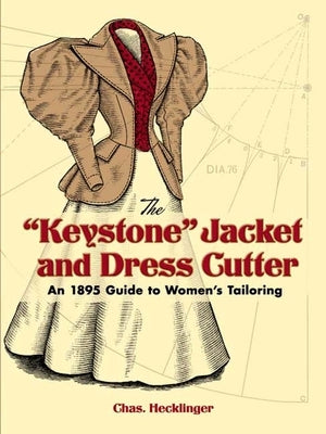 The Keystone Jacket and Dress Cutter: An 1895 Guide to Women's Tailoring by Hecklinger, Chas