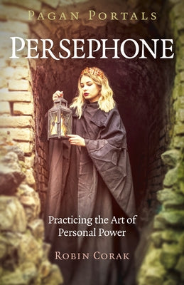 Pagan Portals - Persephone: Practicing the Art of Personal Power by Corak, Robin