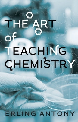 The Art of Teaching Chemistry by Antony, Erling
