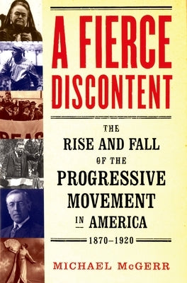 A Fierce Discontent: The Rise and Fall of the Progressive Movement in America, 1870-1920 by McGerr, Michael