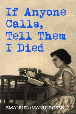 If Anyone Calls, Tell Them I Died: A Memoir by Rosen, Emanuel (manu)