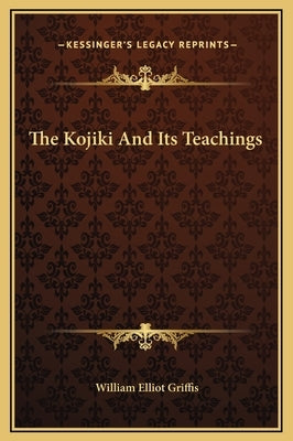 The Kojiki and Its Teachings by Griffis, William Elliot