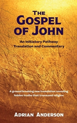 The Gospel of John: An Initiatory Pathway Translation and Commentary by Anderson, Adrian