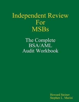 Independent Review for MSBs - The Complete BSA/AML Audit Workbook by Steiner, Howard