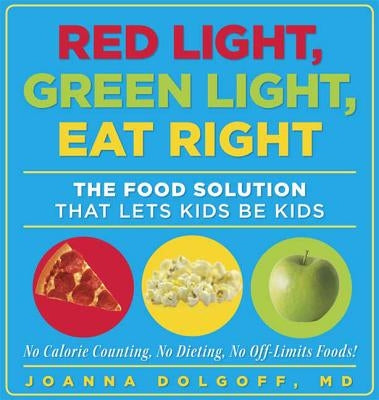 Red Light, Green Light, Eat Right: The Food Solution That Lets Kids Be Kids by Dolgoff, Joanna