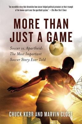 More Than Just a Game: Soccer vs. Apartheid: The Most Important Soccer Story Ever Told by Korr, Chuck