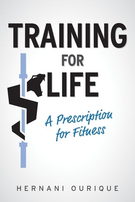 Training For Life: A Prescription for Fitness by Ourique, Hernani