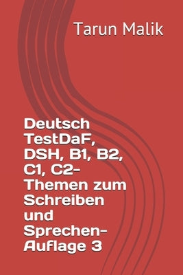 Deutsch TestDaF, DSH, B1, B2, C1, C2- Themen zum Schreiben und Sprechen- Auflage 3 by Malik, Tarun