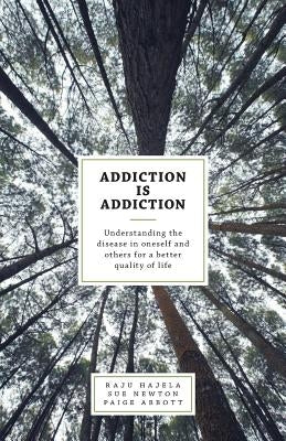 Addiction is Addiction: Understanding the disease in oneself and others for a better quality of life by Hajela, Raju