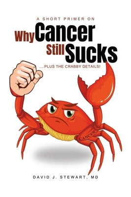 A Short Primer on Why Cancer Still Sucks by Stewart, David Stewart