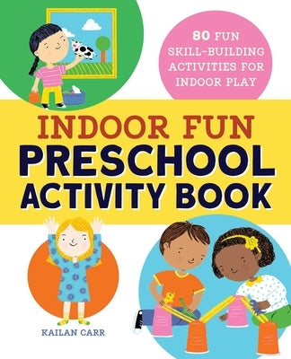 Indoor Fun Preschool Activity Book: 80 Fun Skill-Building Activities for Indoor Play by Carr, Kailan