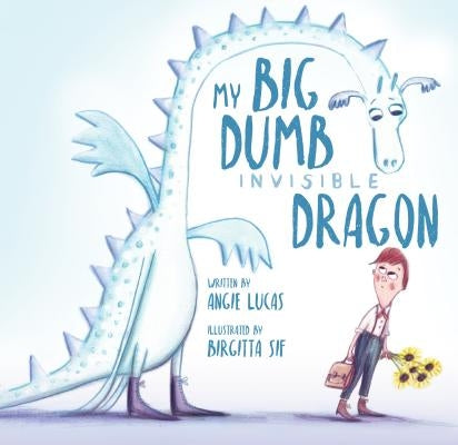 My Big, Dumb, Invisible Dragon by Lucas, Angie
