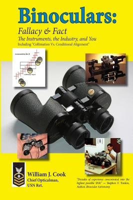 Binoculars: Fallacy & Fact: The Instruments, The Industry and You by Cook, William J.