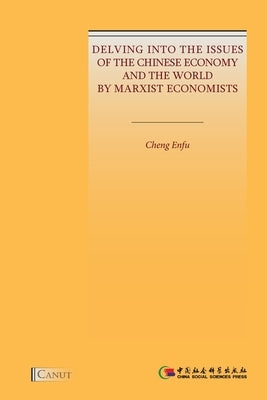 Delving into the Issues of the Chinese Economy and the World by Marxist Economists by Enfu, Cheng