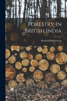 Forestry In British India by Ribbentrop, Berthold