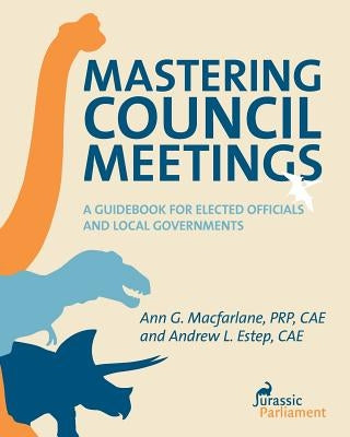 Mastering Council Meetings: A Guidebook for Elected Officials and Local Governments by Estep, Andrew L.