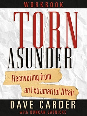 Torn Asunder Workbook: Recovering from an Extramarital Affair by Carder, Dave