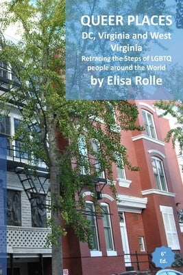 Queer Places: Eastern Time Zone (District of Columbia, Virginia, West Virginia): Retracing the steps of LGBTQ people around the worl by Rolle, Elisa