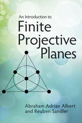 An Introduction to Finite Projective Planes by Albert, Abraham Adrian