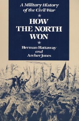 How the North Won: A Military History of the Civil War by Hattaway, Herman