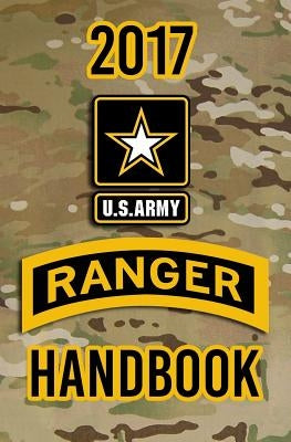 2017 US Army Ranger Handbook: Not for the weak or faint-hearted! by The Army, Headquarters Department of