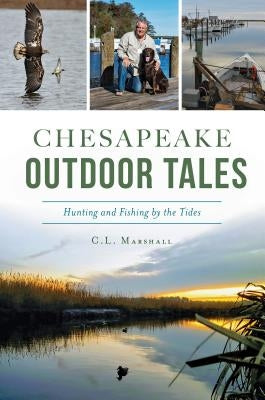 Chesapeake Outdoor Tales: Hunting and Fishing by the Tides by Marshall, C. L.