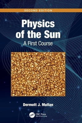 Physics of the Sun: A First Course by Mullan, Dermott J.